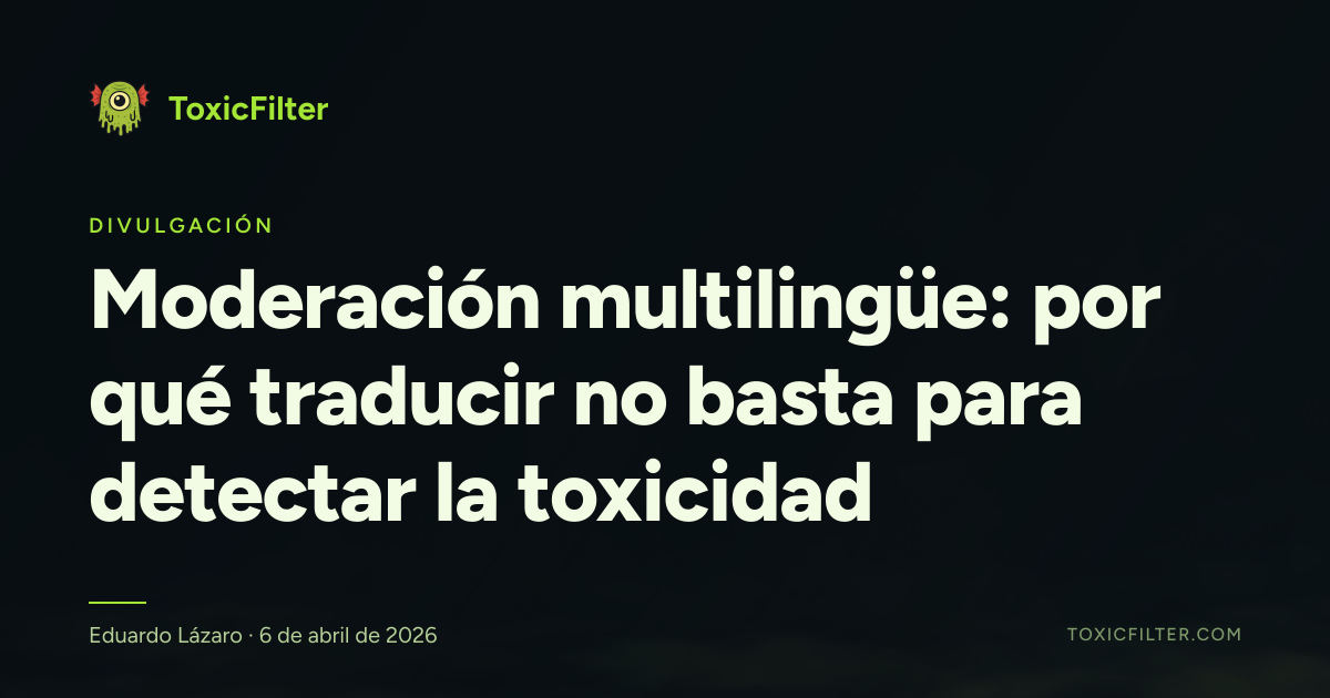 Moderación multilingüe: por qué traducir no basta para detectar la toxicidad