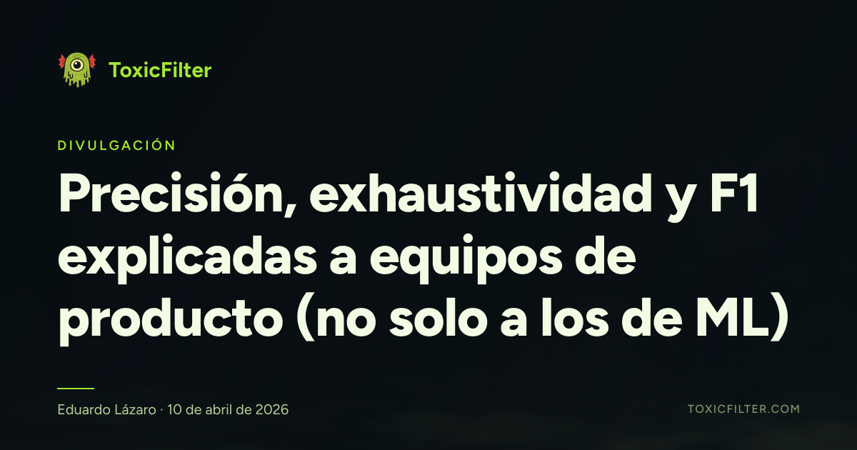 Precisión, exhaustividad y F1 explicadas a equipos de producto (no solo a los de ML)
