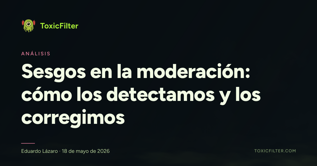 Sesgos en la moderación: cómo los detectamos y los corregimos